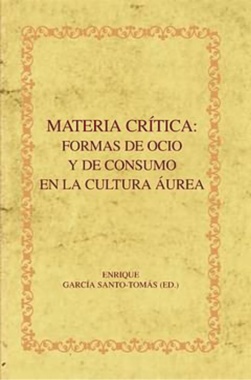Materia crítica: formas de ocio y de consumo en la cultura áurea