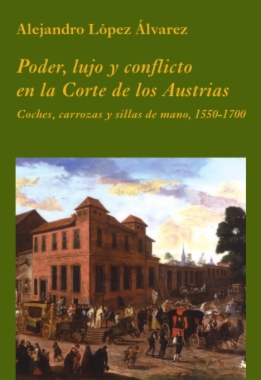 Poder, lujo y conflicto en la Corte de los Austrias. Coches, carrozas y sillas de mano, 1550-1700