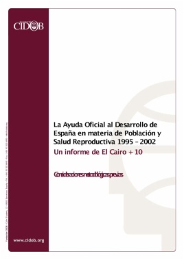 La Ayuda Oficial al Desarrollo de España en materia de Población, Desarrollo y Salud Reproductiva 1995 ? 2002. Un informe de El Cairo + 10