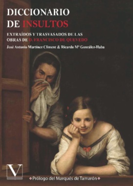 Diccionario de insultos, o, Breviario de pullas, o, Vademécum de términos arrojadizos: Extraídos y trasvasados de las obras de D. Francisco de Quevedo