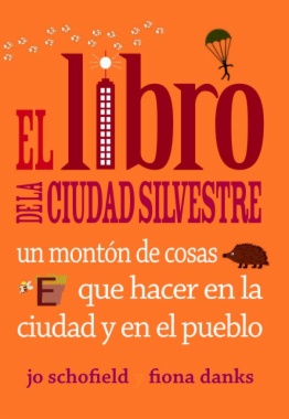 El libro de la ciudad silvestre : un montón de cosas que hacer en la ciudad y en el pueblo
