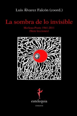 La sombra de lo invisible: Merleau-Ponty 1961-2011 (Siete lecciones)