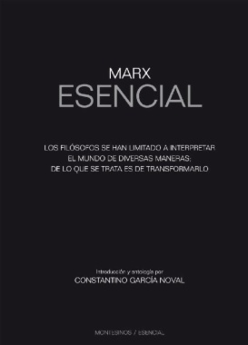 Marx esencial : los filósofos se han limitado a interpretar el mundo de diversas maneras; de lo que se trata es de transformarlo