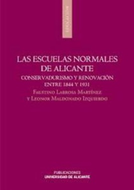 Las escuelas normales de Alicante : conservadurismo y renovación entre 1844 y 1931