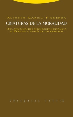 Criaturas de la moralidad: Una aproximación neoconstitucionalista al Derecho a través de los derechos