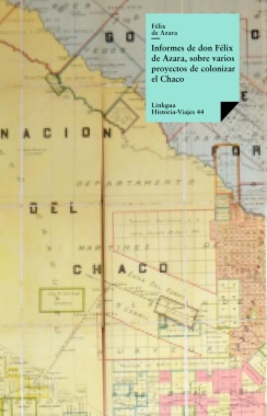 Informes de Don Félix Azara, sobre varios proyectos de colonizar El Chaco