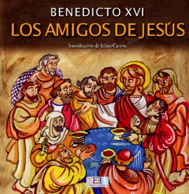 Los amigos de Jesús : fragmentos de las Audiencias generales del santo Padre dedicadas a los doce Apóstoles y a san Pablo