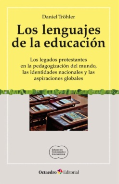 Los lenguajes de la educación : Los legados protestantes en la pedagogización del mundo, las identidades nacionales y las aspiraciones globales