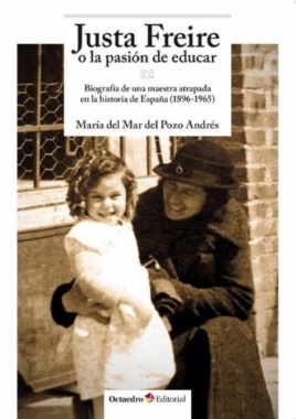Justa Freire o la pasión de educar : Biografía de una maestra atrapada en la historia de España (1896-1965)