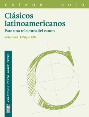 Clásicos latinoamericanos. Para una relectura del canon. El siglo XIX. Vol. I