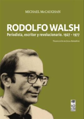 Rodolfo Walsh: periodista escritor y revolucionario 1927-1977