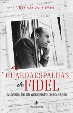 El guardaespaldas de Fidel: crónica de un asesinato imaginario