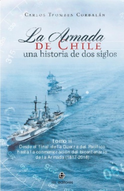 La Armada de Chile: una historia de dos siglos. Tomo II: Desde el final de la Guerra del Pacífico hasta la conmemoración del bicentenario de la Armada (1817-2018)