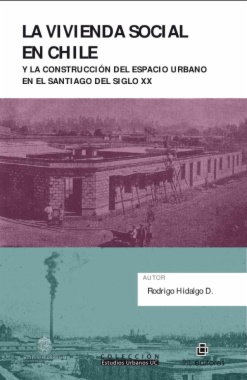 La vivienda social en Chile y la construcción del espacio urbano en el Santiago del siglo XX