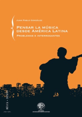 Pensar la música desde América Latina : problemas e interrogantes