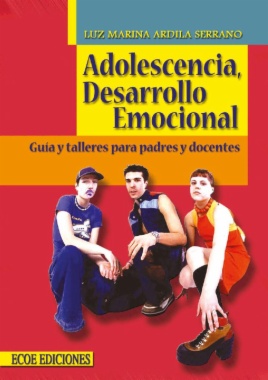 Adolescencia, desarrollo emocional. Guía y talleres para padres y docentes (2a. ed.)