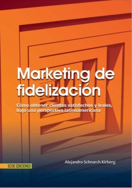 Marketing de fidelización : cómo obtener clientes satisfechos y leales, bajo una perspectiva latinoamericana