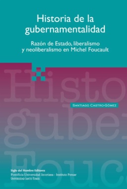 Historia de la gubernamentalidad I : razón de Estado, liberalismo y neoliberalismo en Michel Foucault