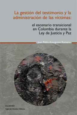 La gestión del testimonio  y la administración de las víctimas : el escenario transicional en Colombia  durante la Ley de Justicia y Paz