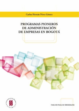 Programas pioneros de administración de empresas en Bogotá: Una contribución educativa para el desarrollo empresarial Colombiano