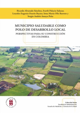 Municipio saludable como polo de desarrollo local : perspectivas para su construcción en Colombia