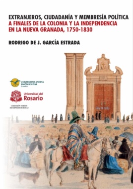 Extranjeros, ciudadanía y membresía política a finales de la Colonia y la Independencia en la Nueva Granada, 1750-1830