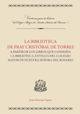 Imagen de apoyo de  La biblioteca de Fray Cristóbal de Torres : A partir de los libros que conserva la Biblioteca Antigua del Colegio Mayor de Nuestra Señora del Rosario