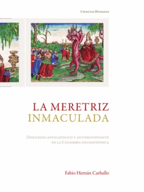 La meretriz inmaculada: discursos anticatólico y antiprotestante en la Colombia decimonónica