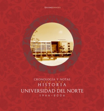 Cronología y notas para una historia de la Universidad del Norte 1966-2006