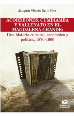 Acordeones, cumbiamba y vallenato en el Magdalena Grande: una historia cultural, económica y política, 1870 - 1960