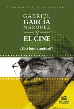 Gabriel García Márquez y el cine: ¿Una buena amistad? (2a ed.)