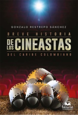 Breve historia de los cineastas del Caribe colombiano (2a ed.)