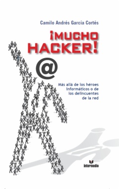 ¡Mucho Hacker!: más allá de los héroes informáticos o de los delincuentes de la red
