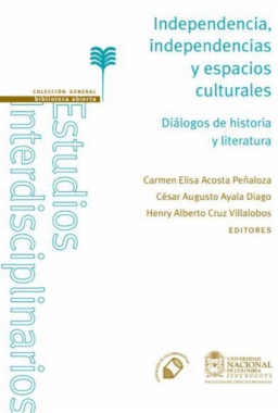 Independencia, independencias y espacios culturales: Diálogos de historia y literatura