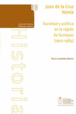 Juan de la Cruz Varela : sociedad y política en la región de Sumapaz (1902-1984)