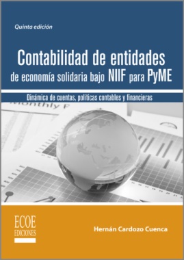Contabilidad de entidades de economía solidaria bajo NIIF para PyME: Dinámicas de cuentas, políticas contablesy financieras (5a ed.)