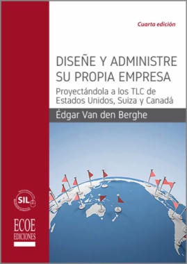 Diseñe y administre su propia empresa: Proyectándola a los TLC de Estados unidos, Suiza y Canadá (4a ed.)