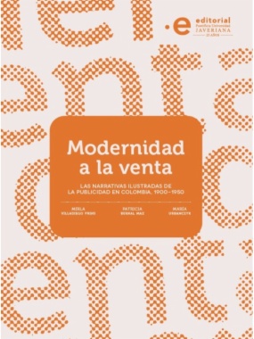 Modernidad a la venta: Las narrativas ilustradas de la publicidad en Colombia, 1900-1950