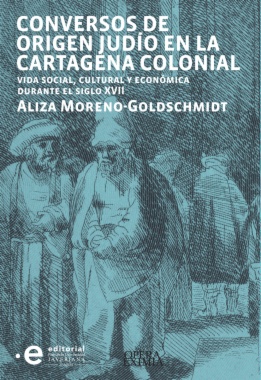 Conversos de origen judío en la Cartagena colonial: Vida social, cultural y económica en el siglo XVII