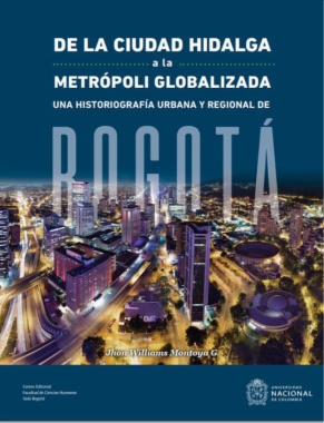 De la ciudad hidalga a la metrópoli globalizada: Una historiografía urbana y regional de Bogotá