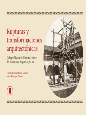 Rupturas y transformaciones arquitectónicas: Colegio Mayor de Nuestra Señora del Rosario de Bogotá, siglo XX