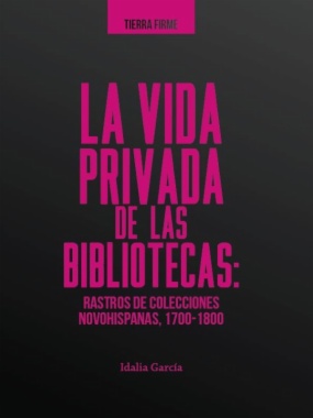 La vida privada de las bibliotecas: Rastros de colecciones Novohispanas (1700-1800)