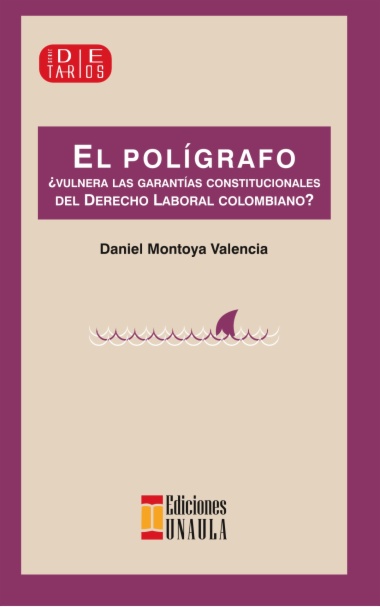 El polígrafo, ¿vulnera las garantías constitucionales del Derecho Laboral colombiano?