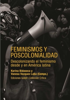 Feminismos y poscolonialidad. Descolonizando el feminismo desde y en América Latina.