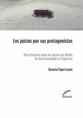 Los juicios por sus protagonistas : doce historias sobre los juicios por delitos de lesa humanidad en Argentina