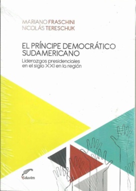 El príncipe democrático sudamericano : liderazgos presidenciales en el siglo XXI en la región
