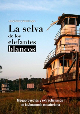 La selva de los elefantes blancos: megaproyectos y extractivismos en la Amazonía ecuatoriana