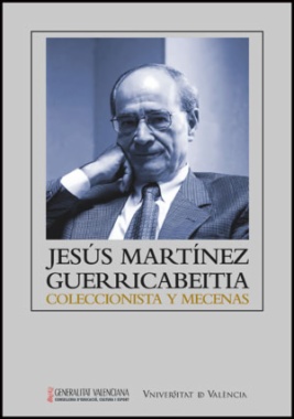 Jesús Martínez Guerricabeitia : coleccionista y mecenas
