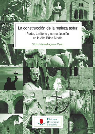 La construcción de la realeza astur: poder, territorio y comunicación en la Alta Edad Media