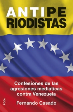 Antiperiodistas : confesiones de las agresiones mediáticas contra Venezuela